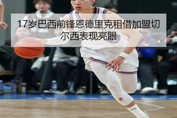 17岁巴西前锋恩德里克租借加盟切尔西表现亮眼